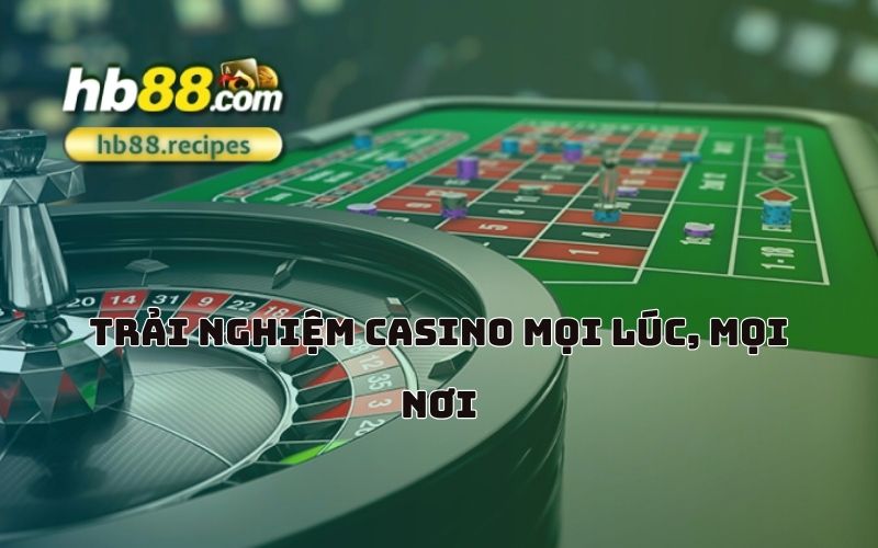 Chơi casino online mọi lúc, không giới hạn thời gian, tận hưởng trọn vẹn niềm vui sòng bạc