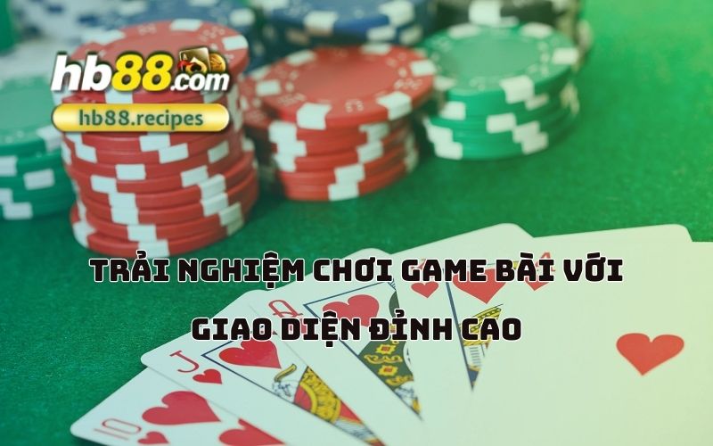 Giao diện mượt mà, nâng tầm trải nghiệm chơi game bài tại HB88